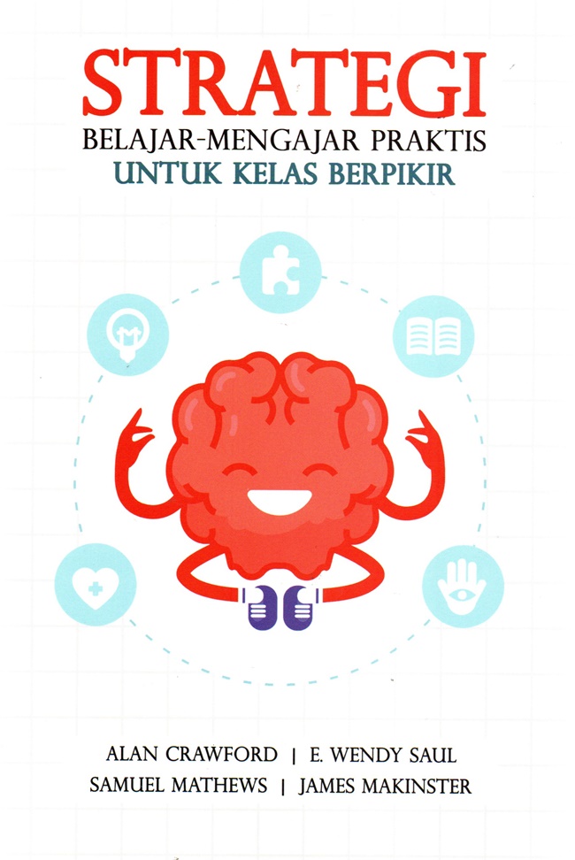 Strategi belajar-mengajar praktis untuk kelas berpikir / Alan Crawford ; penulis, E. Wendy Saul, Samuel Mathews, James Makinster, penerjemah, Siti Kulsum, M. S. Nasrulloh, penyunting, Irwan Kurniawan