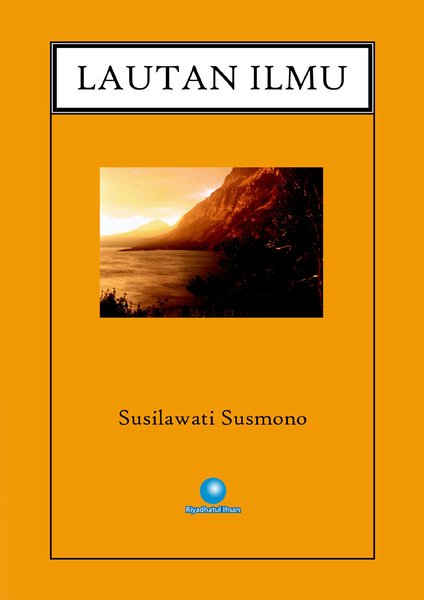 Lautan ilmu / Susilawati Susmono ; editor, Heveati Hilman