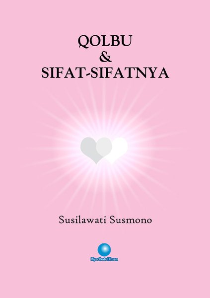 Qolbu & sifat-sifatnya / Susilawati Susmono ; editor, Heveati Hilman