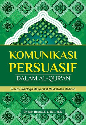 Komunikasi persuasif dalam Al-Qur'an : resepsi sosiologis masyarakat Makkah dan Madinah