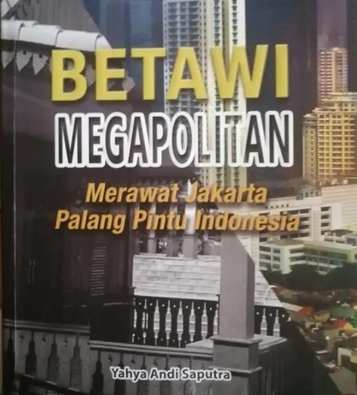 Betawi megapolitan :  merawat Jakarta palang pintu Indonesia / penulis, Yahya Andi Saputra ; editor, Lahyanto Nadie