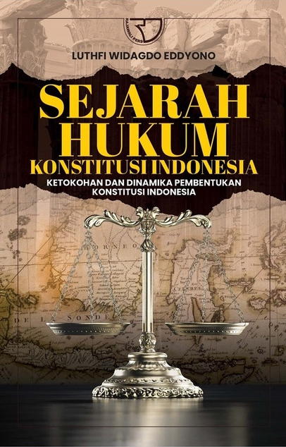 Sejarah hukum konstitusi Indonesia :  ketokohan dan dinamika pembentukan konstitusi Indonesia / Luthfi Widagdo Eddyono ; editor, Yayat Sri Hayati