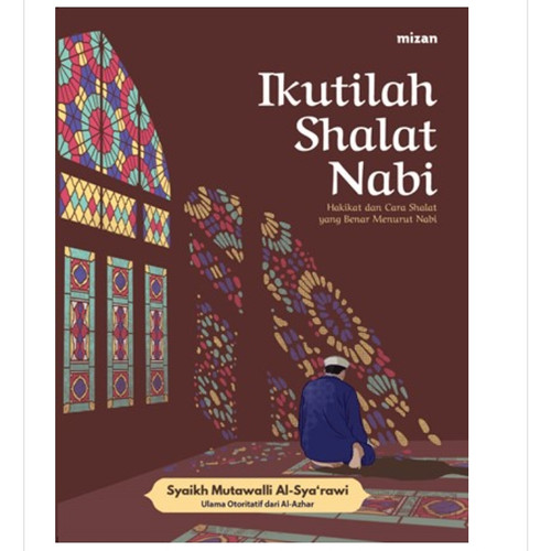 Ikutilah shalat nabi : hakikat dan cara shalat yang benar menurut nabi