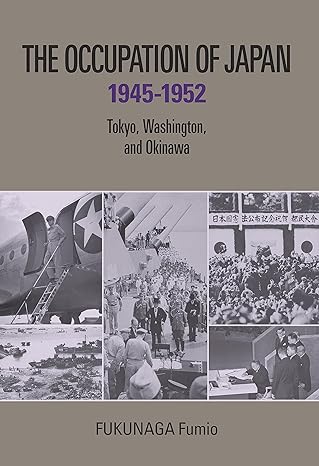The occupation of Japan 1945 - 1952 : Tokyo, Washington, and Okinawa