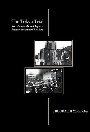 The Tokyo trial : war criminals and Japan's postwar international relations