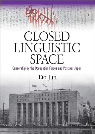 Closed linguistic space :  censorship by the occupation forces and postwar Japan / Eto Jun ; Penerjemah, The Japan Institute of International Affairs (JIIA)