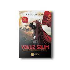 Yavuz Salim : Sultan Pendiri Khilafah Utsmani (918-926 H/1512-1520 M)