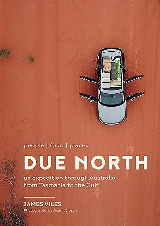 Due north : people | food | places : an expedition through Australia from Tasmania to the gulf