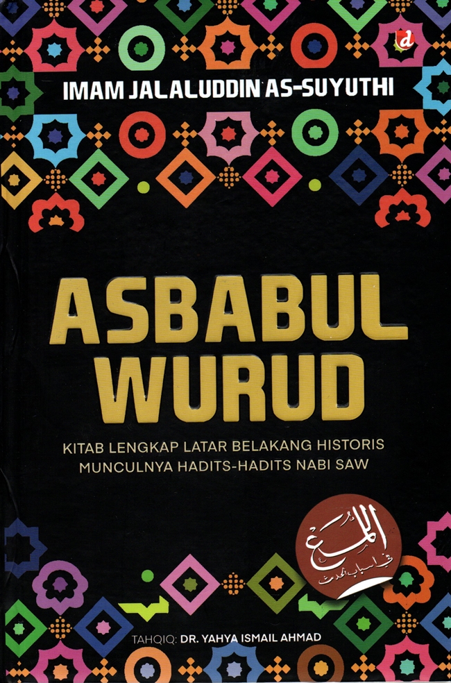 Asbabul wurud : kitab lengkap latar belakang historis munculnya hadits-hadits Nabi SAW
