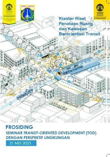Prosiding seminar transit-oriented development (tod) dengan perspektif lingkungan : diseminasi hasil kajian akademisi dan praktisi kebijakan dalam penerapan konsep tod di DKI Jakarta dengan perspektif lingkungan : Jakarta, 31 mei 2023