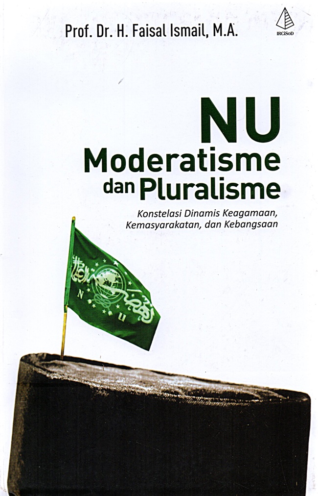 NU moderatisme dan pluralisme : konstelasi dinamis keagamaan, kemasyarakatan, dan kebangsaan