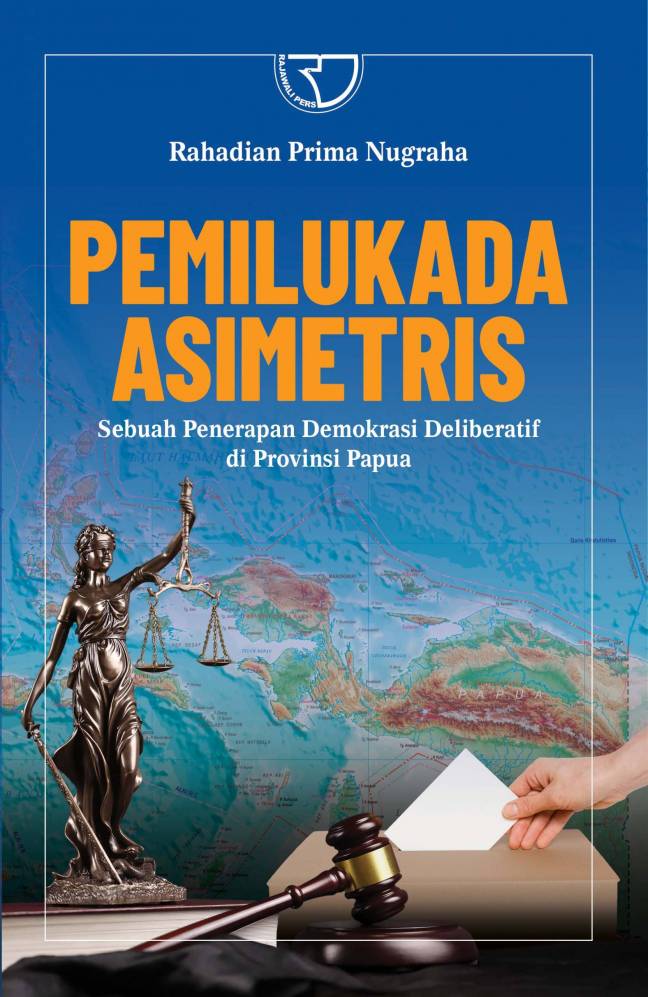 Pemilukada asimetris : sebuah penerapan demokrasi deliberatif di provinsi papua