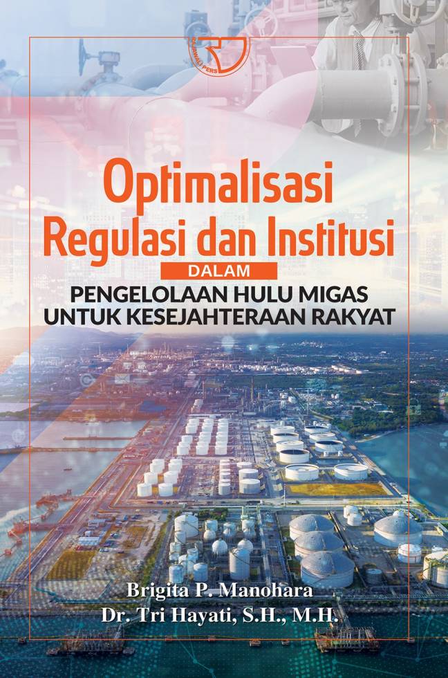 Optimalisasi regulasi dan institusi :  dalam pengelolaan hulu migas untuk kesejahteraan rakyat / Brigita P. Manohora, Tri Hayati; Editor, Hidayati