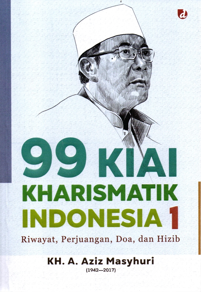 99 kiai kharismatik Indonesia 1 : riwayat, perjuangan, doa, dan hizib