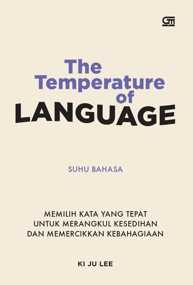 The temperature of language - suhu bahasa : memilih kata yang tepat untuk merangkul kesedihan dan memercikkan kebahagiaan