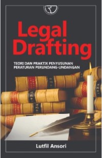 Legal drafting :  teori dan praktik penyusunan peraturan perundang-undangan / Lutfil Ansori