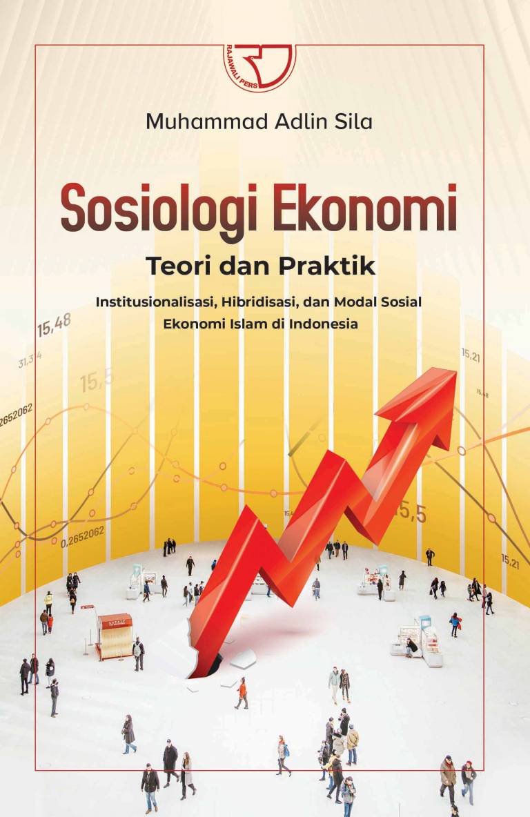 Sosiologi ekonomi : teori dan praktik, institusionalisasi, hibridasi, dan modal sosial ekonomi islam di Indonesia