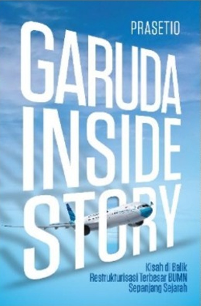 Garuda inside story :  kisah di balik restrukturisasi terbesar BUMN sepanjang sejarah / Prasetio ; editor, Eben Ezer Siadari, Salim Shahab, Suhardianto, Pandu Fajar Wisudha