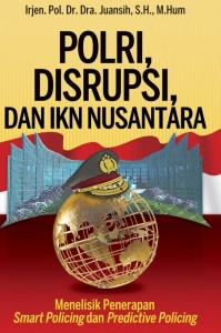 Polri, disrupsi, dan ikn nusantara : menelisik penerapan smart policing dan predictive policing