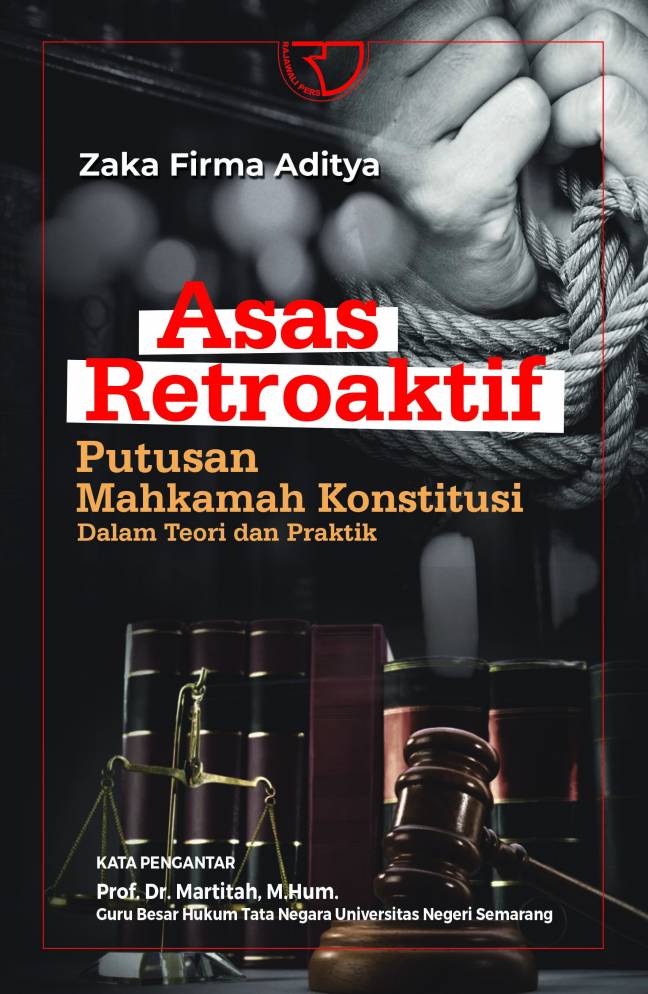 Asas Retroaktif :  putusan mahkamah konstitusi dalam teori dan praktik / Zaka Firma Aditya ; editor, Yayat Sri Hayati