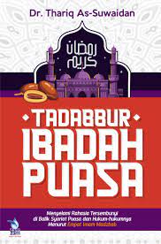 Tadabbur ibadah puasa :  menyelami rahasia tersembunyi di balik syariat puasa dan hukum-hukumnya menurut empat imam mahzab / Thariq As-Suwaidan; penerjemah, Umar Mujtahid; editor, Abu Hudzaifah, Muhammad Albani
