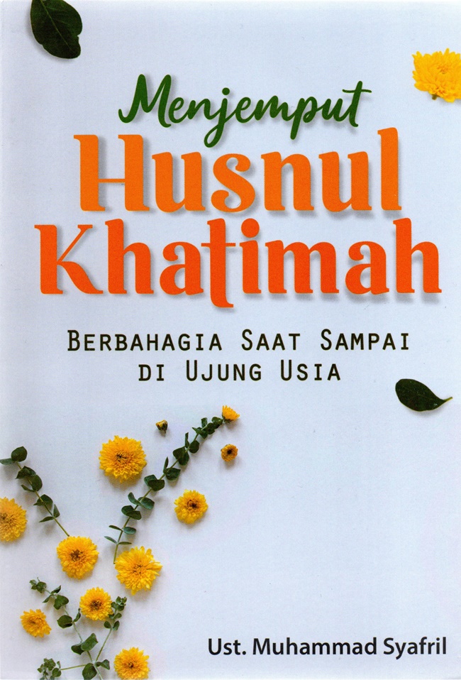 Menjemput husnul khatimah : berbahagia saat sampai di ujung usia
