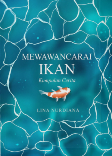 Mewawancarai ikan / Lina Nurdiana ; penyunting, Yuli Triyuliani