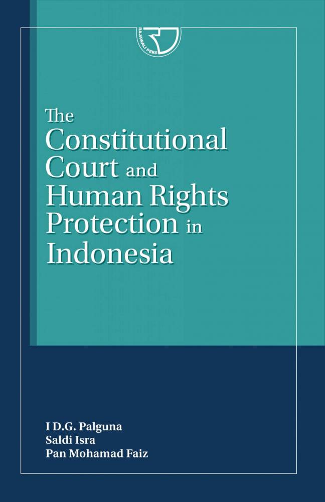 The constitutional court and human rights protection in indonesia / I.D.G. Palguna, Saldi Isra, Pan Mohamad Faiz; Penyunting, Yayat Sri Hayati
