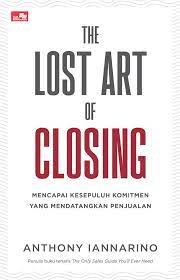 The lost art of closing : mencapai sepuluh komitmen yang mendatangkan penjualan