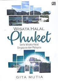 Wisata halal pukhet :  (serta wisata halal singapura dan malaysia) / Gita Mutia ; editor, Tilarama;