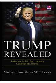 Trump revealed : perjalanan ambisi, ego, uang dan kekuasaan ala amerika