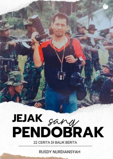 Jejak sang pendobrak :  22 cerita di balik berita / Rusdy Nurdiansyah ; penyunting, Endro Yuwanto, Lois Tulangow