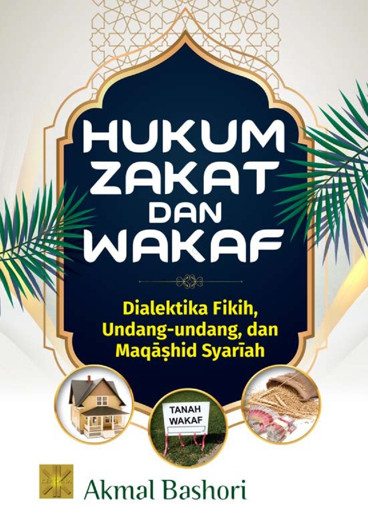 Hukum zakat dan wakaf :  dialektika fikih, undang-undang, dan mawashid syariah / Akmal Bashori
