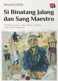 Si Binatang Jalang dan Sang Maestro : Tentang Sastra, Seni Rupa, Komik, Film, dan Fotografi