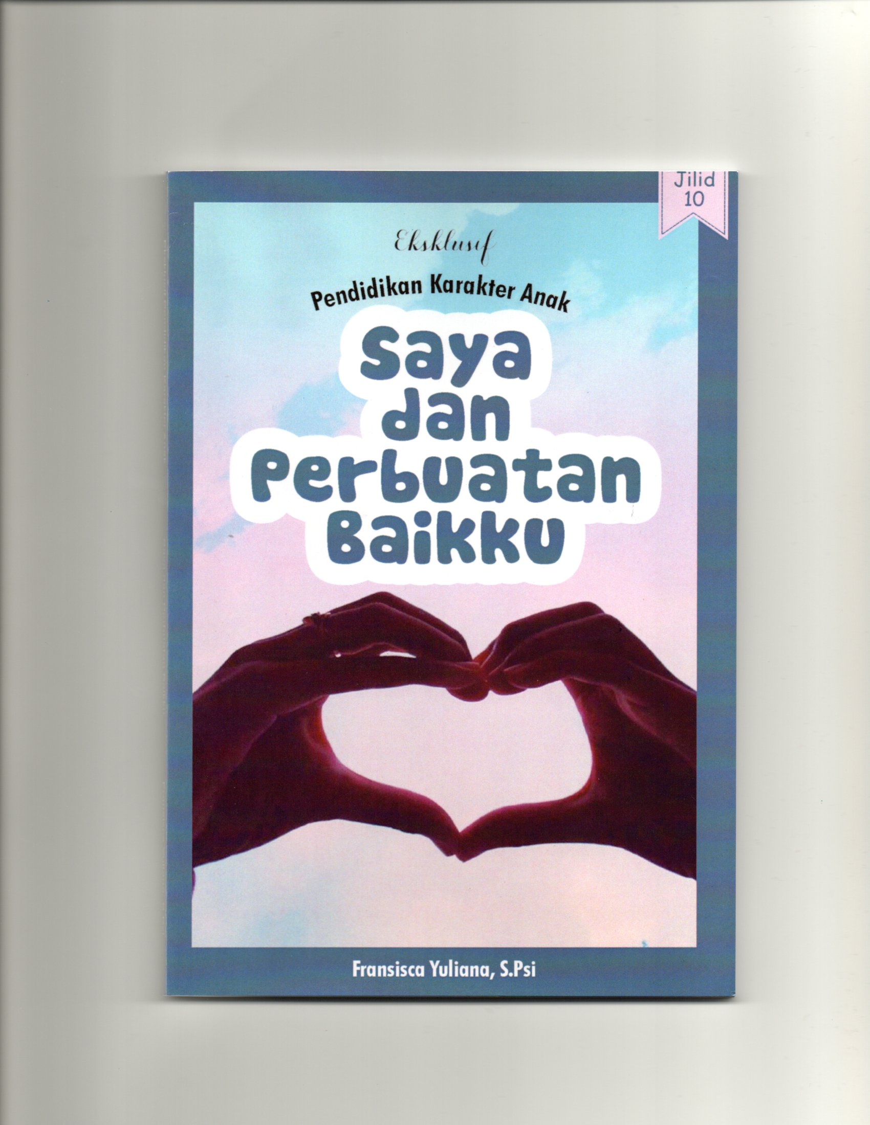 Eksklusif pendidikan karakter anak jilid 10 : saya dan perbuatan baikku