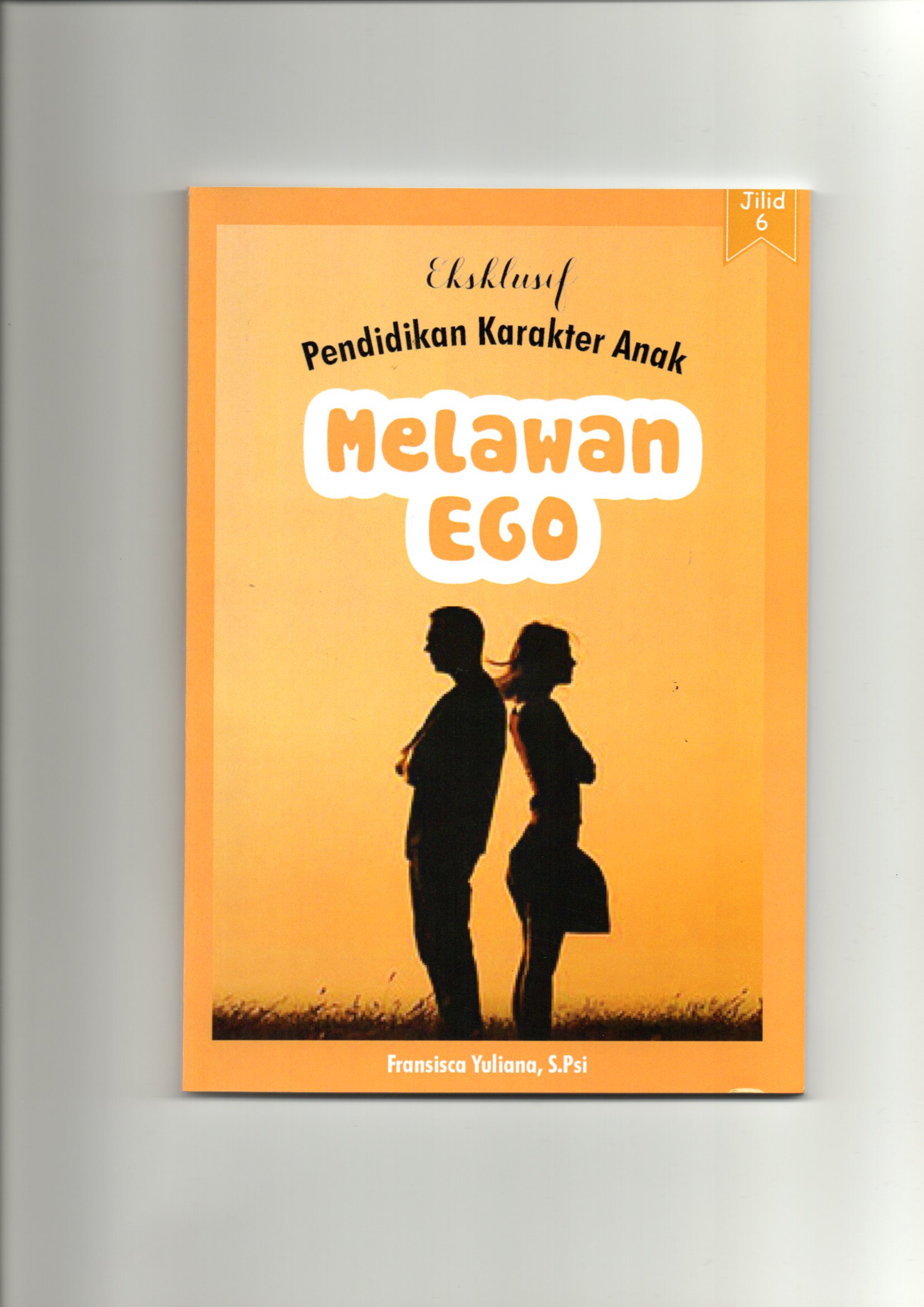 Eksklusif pendidikan karakter anak jilid 6 : melawan ego