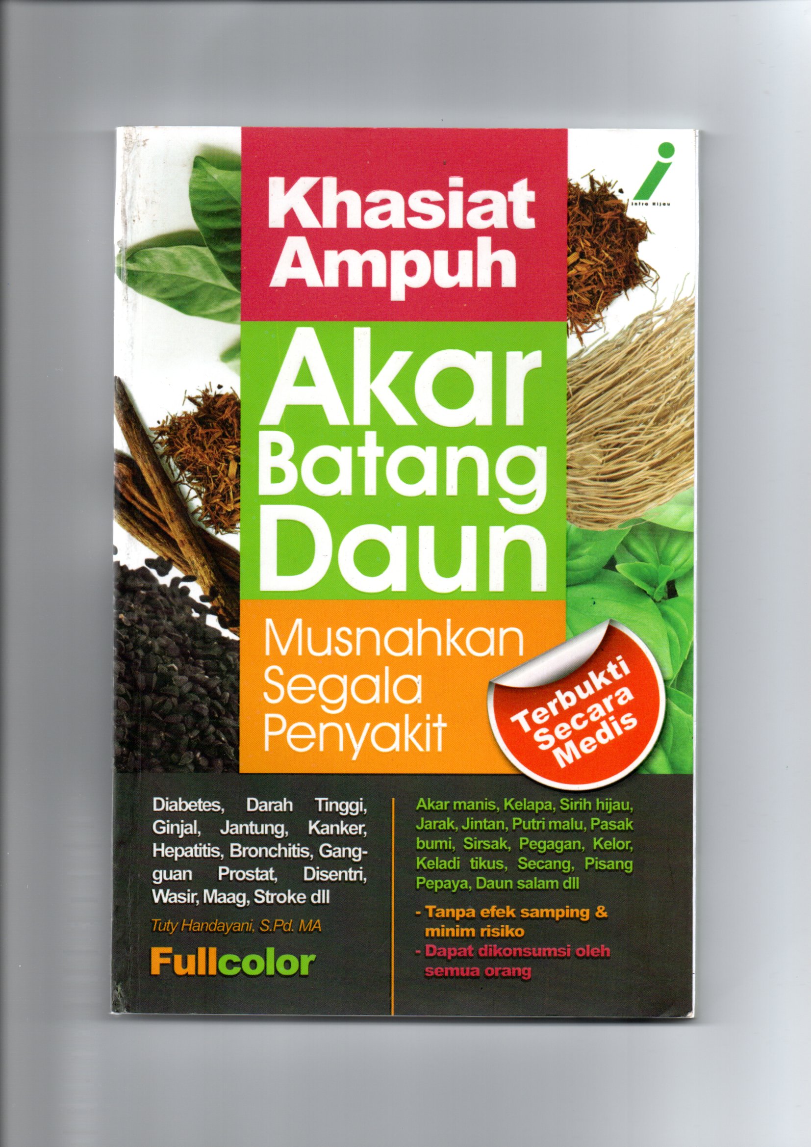 Khasiat ampuh akar-batang-daun / Tuty Handayani ; cover design, Ocha. A; layout, Bunto; editor, Tim Redaksi Infra