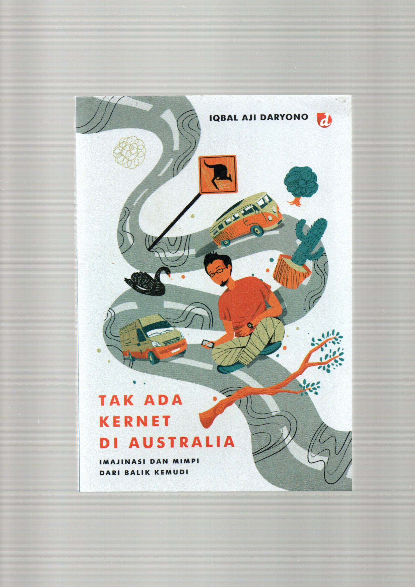 Tak ada kernet di australia / Iqbal Aji Daryono ; editor, Edi AH Iyubenu; tata sampul, Sukutangan; tata isi, Ieka; pracetak, Antini, Dwi, Wardi