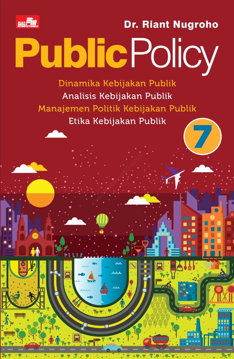 Public policy 7 :  dinamika kebijakan publik, analisis kebijakan publik, manajemen politik kebijakan publik, etika kebijakan publik / Riant Nugroho; Penyunting, Yulian Masda