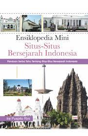 Ensiklopedi mini situs-situ bersejarah indonesia : panduan serba tahu tentang situs-situs bersejarah indonesia