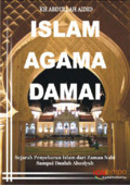 Islam agama damai : sejarah penyebaran Islam sejak zaman Nabi sampai daulah abasiyah