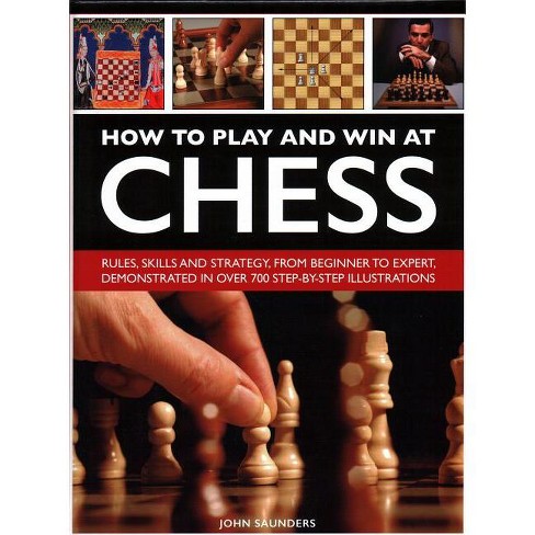 How to play and win at chess : rules, skills and strategy, from beginner to expert, demonstrated in over 700 step-by-step illustrations