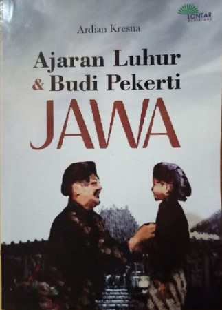 Ajaran luhur dan budi pekerti jawa / Ardian Kresna ; editor, Alfatori