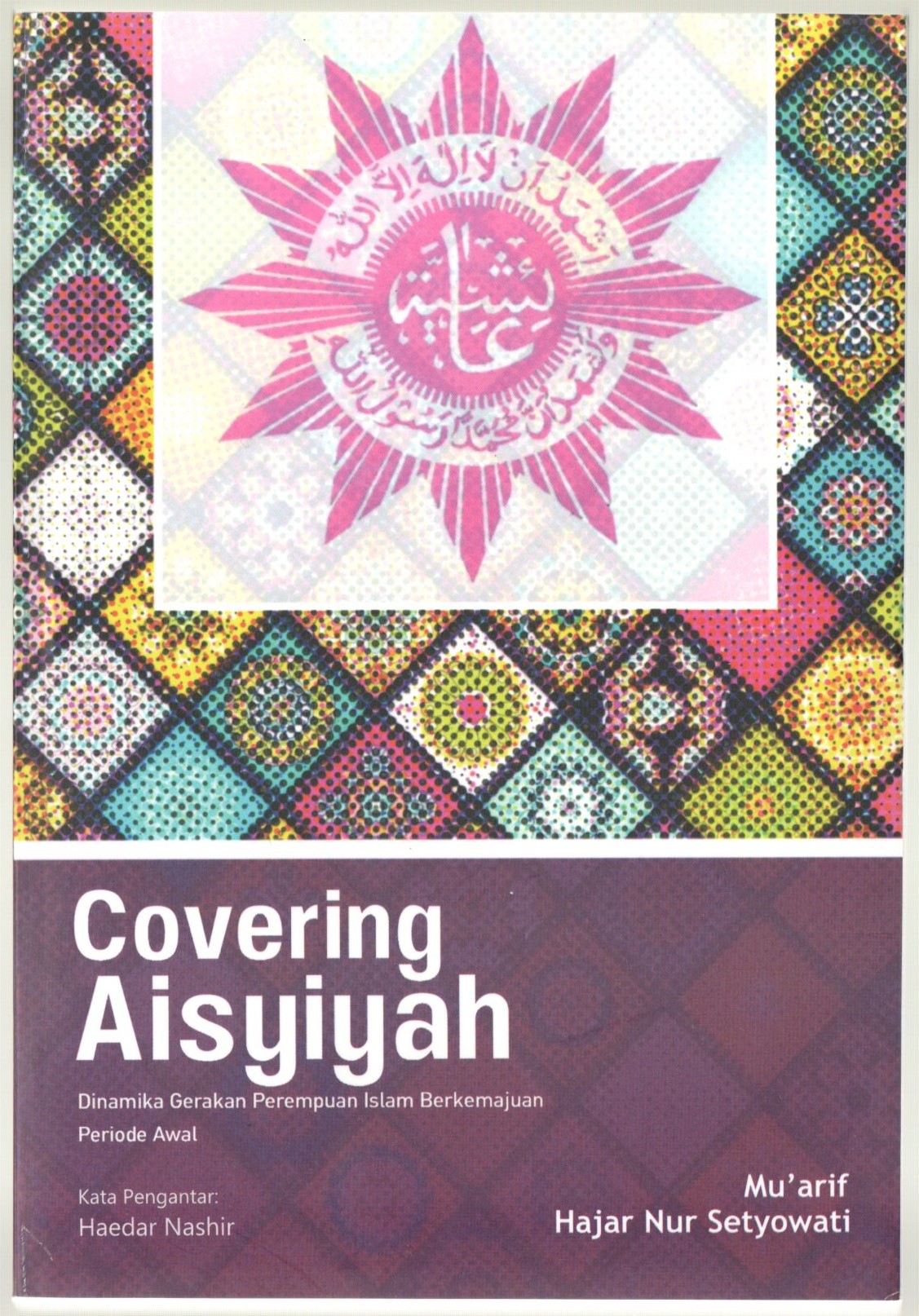 Covering aisyiyah / Mu’arif ; Hajar Nur Setyowati ; editor, A. Yusrianto Elga; tata sampul, Alfin Rizal; tata isi, Eka; pracetak, Antini, Dwi, Wardi