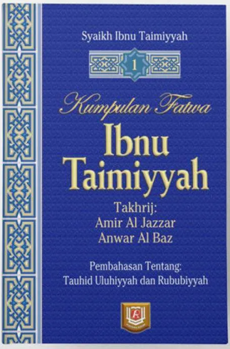 Kumpulan fatwa Ibnu Taimiyyah jilid 1 : Pembahasan tentang tauhid uluhiyyah dan rububiyyah