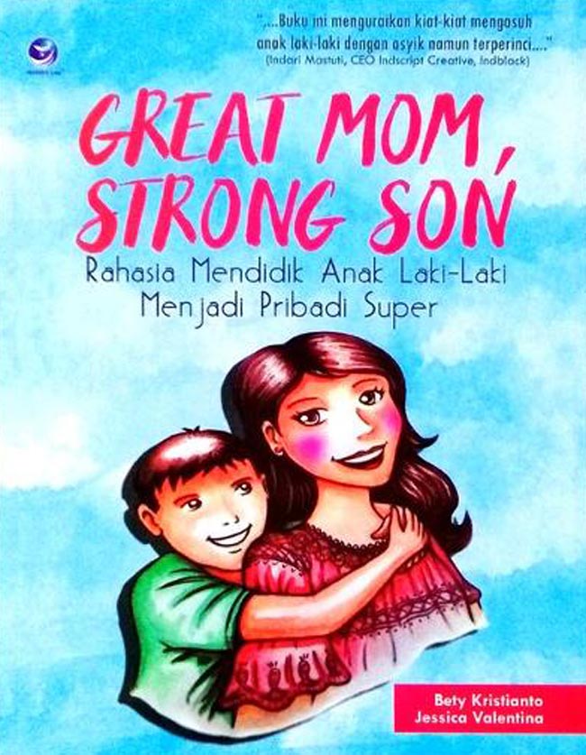 Great mom, strong son : rahasia mendidik anak laki-laki menjadi pribadi super