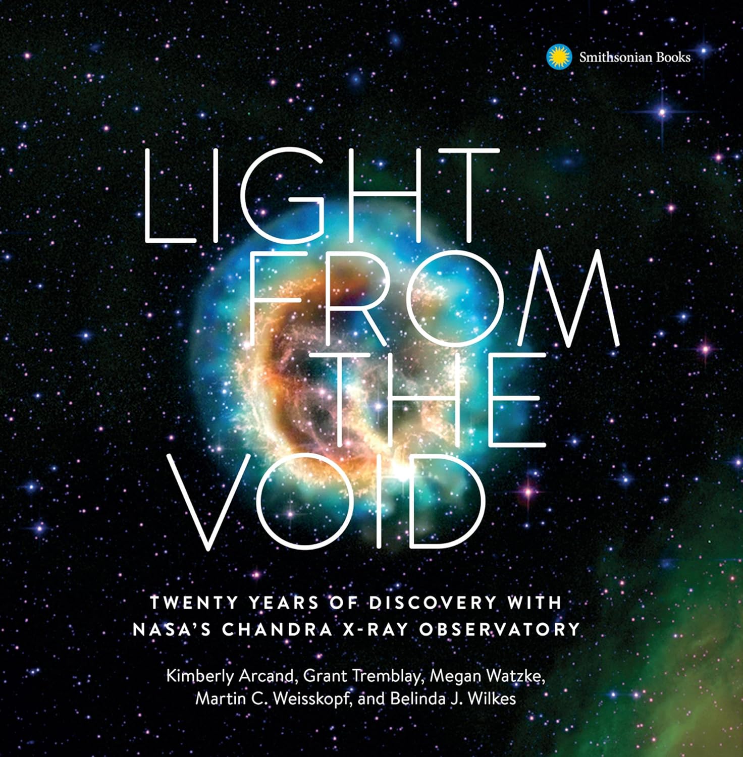 Light from the Void :  twenty years of discovery with NASA's Chandra X-ray observatory / Kimberly Arcand, Grant Tremblay, Megan Watzke, Martin C. Weisskopf, Belinda J. Wilkes ; editor, Jaime Schwender