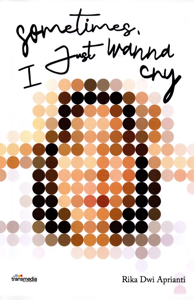 Sometimes, i just wanna cry / Rika Dwi Aprianti; penyunting, Rani Andriani Koswara
