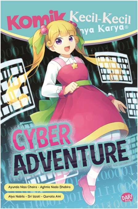 Komik kecil-kecil punya karya : cyber adventure / Ayudia Nisa Chaira, Qurrota Aini, Sri Izzati, Alya Nabila, Aghnia Nada; ilustrator, Lutfi N., Randi Yanuarief, Ido Rahman, Mustafa Kamal, Clara Aprilia, Nury Rana Naufa; penyunting, Vicky Larasita