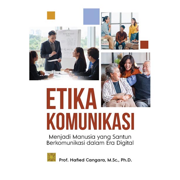 Etika komunikasi : menjadi manusia yang santun berkomunikasi dalam era digital